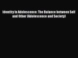 Read Identity In Adolescence: The Balance between Self and Other (Adolescence and Society)