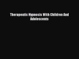 Read Therapeutic Hypnosis With Children And Adolescents Ebook Free