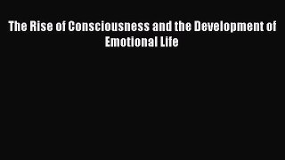 Download The Rise of Consciousness and the Development of Emotional Life PDF Online