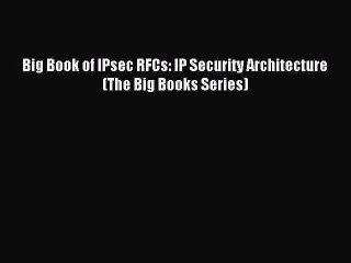 [Read PDF] Big Book of IPsec RFCs: IP Security Architecture (The Big Books Series) Download
