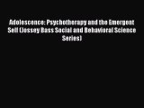 Read Adolescence: Psychotherapy and the Emergent Self (Jossey Bass Social and Behavioral Science