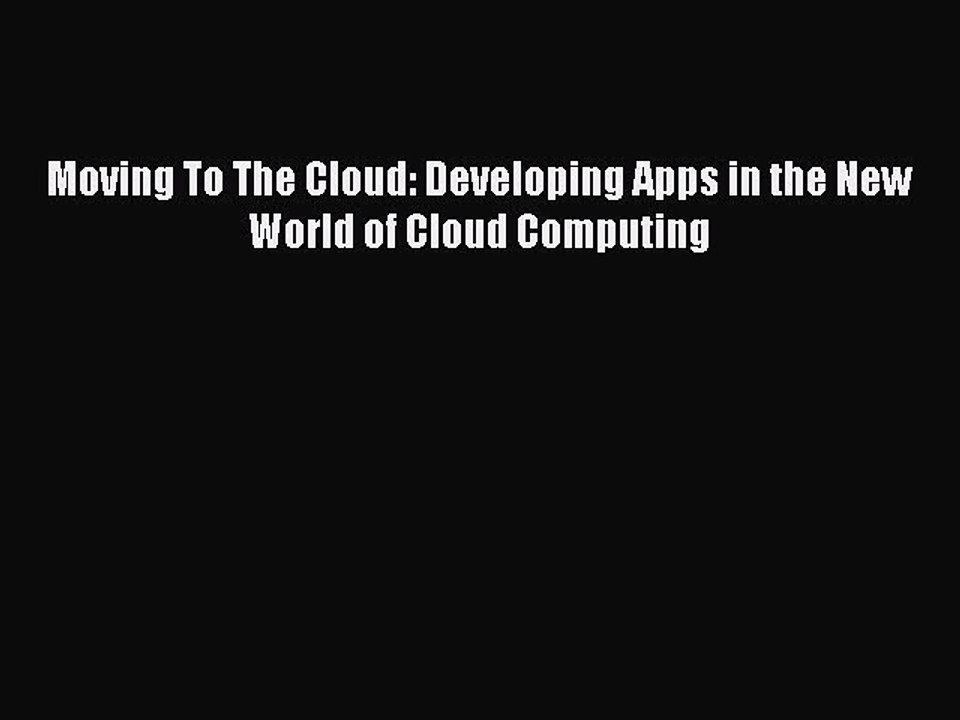 [Read PDF] Moving To The Cloud: Developing Apps in the New World of Cloud Computing Download