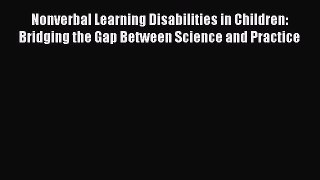 Read Nonverbal Learning Disabilities in Children: Bridging the Gap Between Science and Practice
