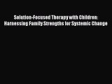 Read Solution-Focused Therapy with Children: Harnessing Family Strengths for Systemic Change