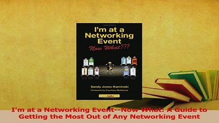 PDF  Im at a Networking EventNow What A Guide to Getting the Most Out of Any Networking Read Online