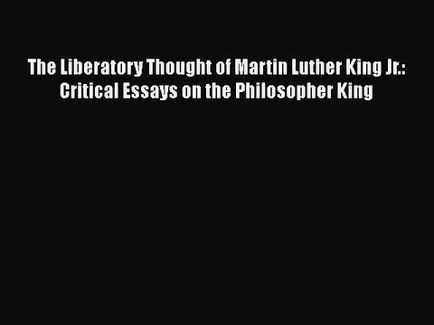 PDF The Liberatory Thought of Martin Luther King Jr.: Critical Essays on the Philosopher King