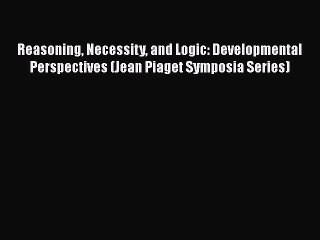 [PDF] Reasoning Necessity and Logic: Developmental Perspectives (Jean Piaget Symposia Series)