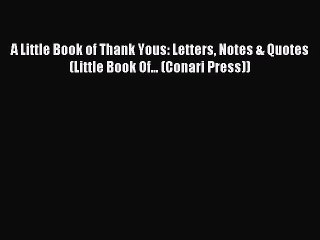 Download A Little Book of Thank Yous: Letters Notes & Quotes (Little Book Of... (Conari Press))