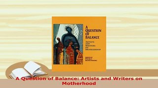 Download  A Question of Balance Artists and Writers on Motherhood Ebook