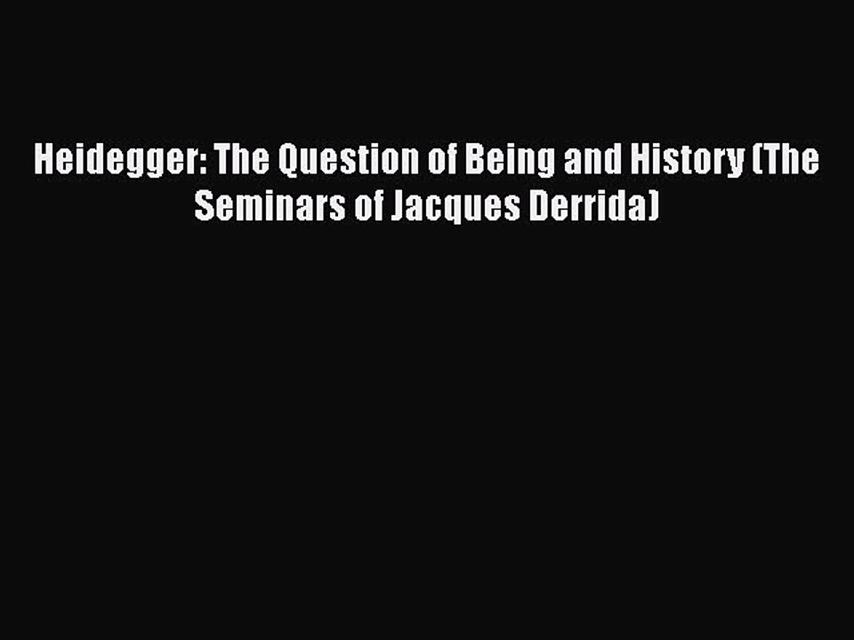 Download Heidegger: The Question of Being and History (The Seminars of Jacques Derrida)  Read
