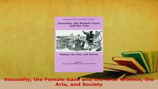 Download  Sexuality the Female Gaze and the Arts Women the Arts and Society Read Online