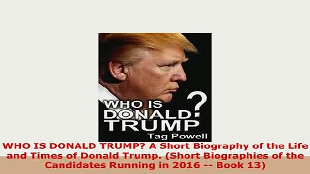 Download WHO IS DONALD TRUMP A Short Biography of the Life and Times of Donald Trump Short Ebook