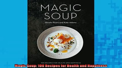 READ book  Magic Soup 100 Recipes for Health and Happiness  FREE BOOOK ONLINE