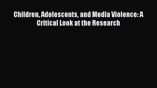 Read Children Adolescents and Media Violence: A Critical Look at the Research Ebook Free