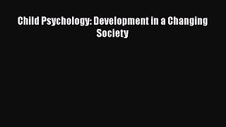 Read Child Psychology: Development in a Changing Society Ebook Free