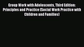 Download Group Work with Adolescents Third Edition: Principles and Practice (Social Work Practice