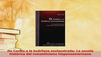Download  De Cortés a la huérfana enclaustrada La novela histórica del romanticismo Free Books