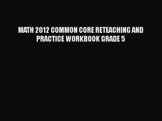 PDF MATH 2012 COMMON CORE RETEACHING AND PRACTICE WORKBOOK GRADE 5 Free Books