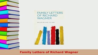 Download  Family Letters of Richard Wagner Free Books