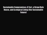 Book Sustainable Compromises: A Yurt a Straw Bale House and Ecological Living (Our Sustainable