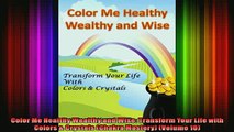 Read  Color Me Healthy Wealthy and Wise Transform Your Life with Colors  Crystals Chakra  Full EBook