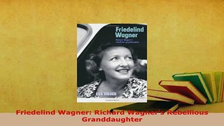 PDF  Friedelind Wagner Richard Wagners Rebellious Granddaughter Ebook