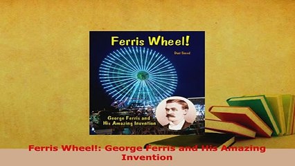 PDF  Ferris Wheel George Ferris and His Amazing Invention Ebook