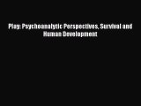 Read Play: Psychoanalytic Perspectives Survival and Human Development Ebook Free