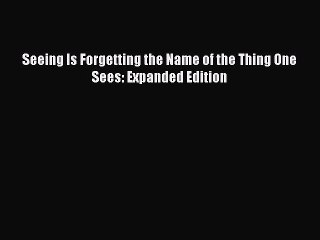 [Download PDF] Seeing Is Forgetting the Name of the Thing One Sees: Expanded Edition Ebook