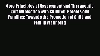 Download Core Principles of Assessment and Therapeutic Communication with Children Parents