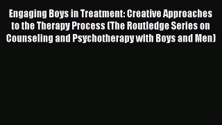 Read Engaging Boys in Treatment: Creative Approaches to the Therapy Process (The Routledge