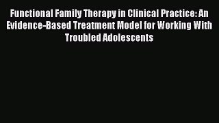 Read Functional Family Therapy in Clinical Practice: An Evidence-Based Treatment Model for