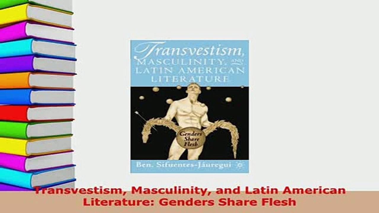 PDF  Transvestism Masculinity and Latin American Literature Genders Share Flesh  Read Online