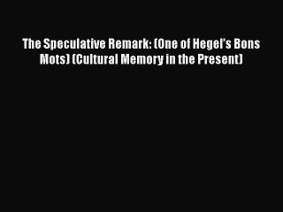 [PDF] The Speculative Remark: (One of Hegel’s Bons Mots) (Cultural Memory in the Present) [Download]