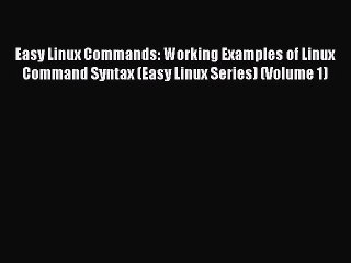 [Read PDF] Easy Linux Commands: Working Examples of Linux Command Syntax (Easy Linux Series)