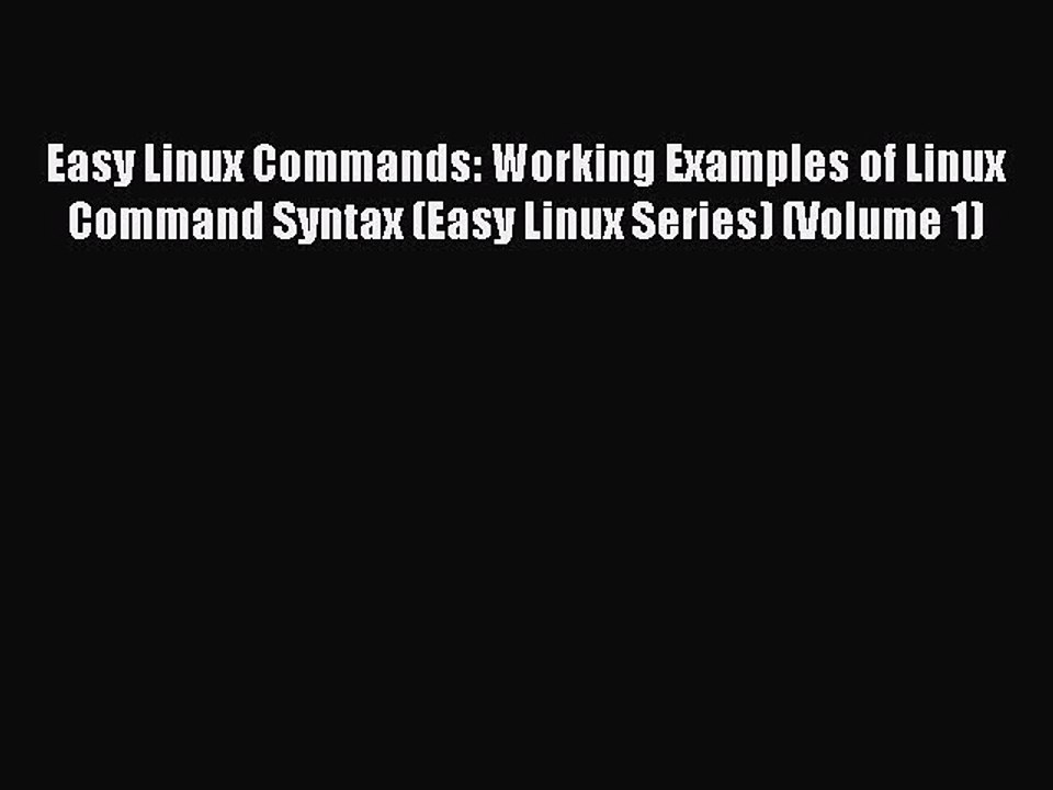 [Read PDF] Easy Linux Commands: Working Examples of Linux Command Syntax (Easy Linux Series)