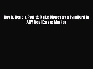 [Download PDF] Buy It Rent It Profit!: Make Money as a Landlord in ANY Real Estate Market Ebook