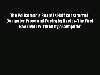 [Read PDF] The Policeman's Beard is Half Constructed: Computer Prose and Poetry by Racter-