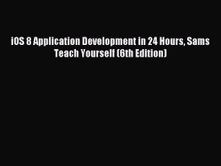 [Read PDF] iOS 8 Application Development in 24 Hours Sams Teach Yourself (6th Edition) Download