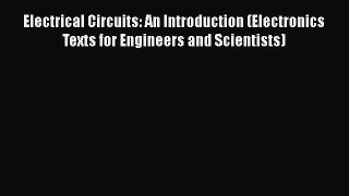 [Read Book] Electrical Circuits: An Introduction (Electronics Texts for Engineers and Scientists)