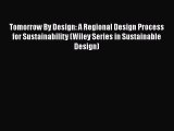 Book Tomorrow By Design: A Regional Design Process for Sustainability (Wiley Series in Sustainable