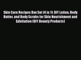 [Read Book] Skin Care Recipes Box Set (4 in 1): DIY Lotion Body Butter and Body Scrubs for