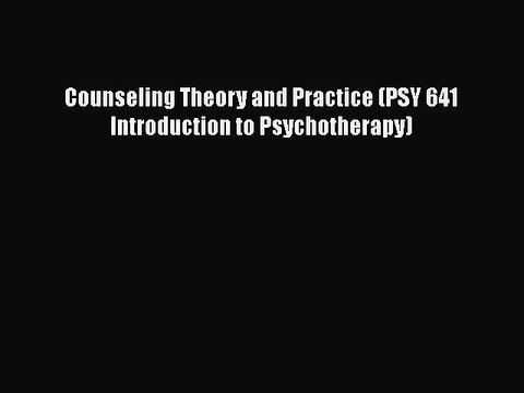 Download Counseling Theory and Practice (PSY 641 Introduction to Psychotherapy) Read Online