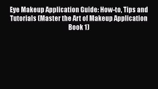 [Read Book] Eye Makeup Application Guide: How-to Tips and Tutorials (Master the Art of Makeup