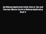 [Read Book] Eye Makeup Application Guide: How-to Tips and Tutorials (Master the Art of Makeup