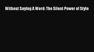 [Read Book] Without Saying A Word: The Silent Power of Style Free PDF