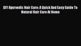 [Read Book] DIY Ayurvedic Hair Care: A Quick And Easy Guide To Natural Hair Care At Home Free
