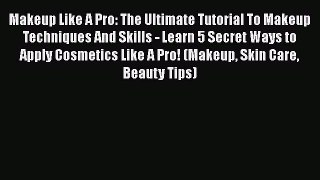 [Read Book] Makeup Like A Pro: The Ultimate Tutorial To Makeup Techniques And Skills - Learn