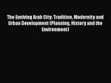 Ebook The Evolving Arab City: Tradition Modernity and Urban Development (Planning History and