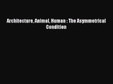 Ebook Architecture Animal Human : The Asymmetrical Condition Read Full Ebook